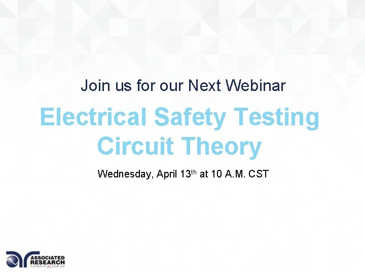 Join us for our Next Webinar Electrical Safety Testing Circuit Theory Wednesday, April 13