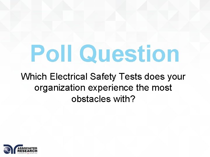Poll Question Which Electrical Safety Tests does your organization experience the most obstacles with?