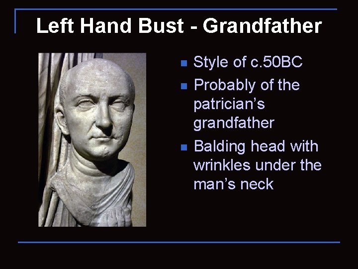 Left Hand Bust - Grandfather n n n Style of c. 50 BC Probably