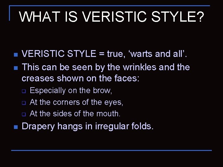 WHAT IS VERISTIC STYLE? n n VERISTIC STYLE = true, ‘warts and all’. This