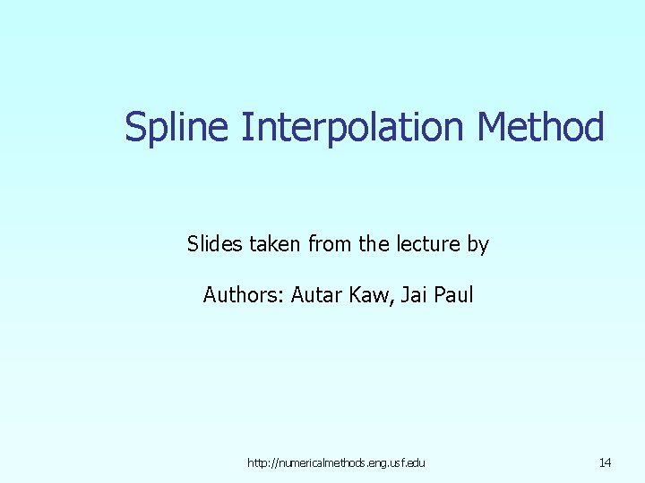 Spline Interpolation Method Slides taken from the lecture by Authors: Autar Kaw, Jai Paul