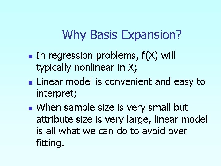 Why Basis Expansion? n n n In regression problems, f(X) will typically nonlinear in