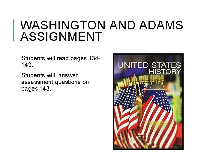 WASHINGTON AND ADAMS ASSIGNMENT Students will read pages 134143. Students will answer assessment questions