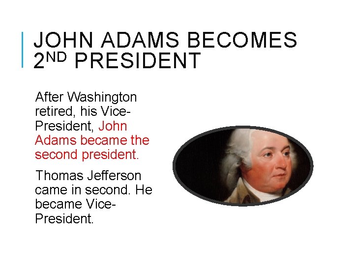 JOHN ADAMS BECOMES 2 ND PRESIDENT After Washington retired, his Vice. President, John Adams