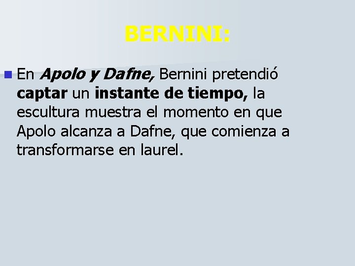 BERNINI: n En Apolo y Dafne, Bernini pretendió captar un instante de tiempo, la