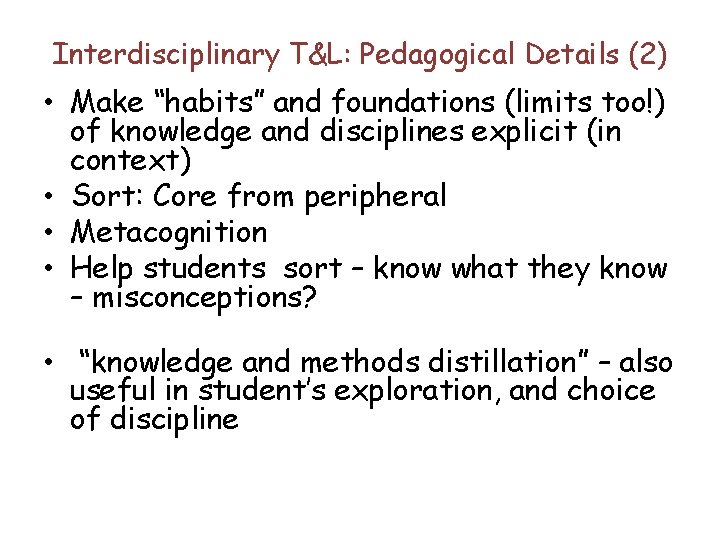 Interdisciplinary T&L: Pedagogical Details (2) • Make “habits” and foundations (limits too!) of knowledge Interdisciplinary T&L: Pedagogical Details (2) • Make “habits” and foundations (limits too!) of knowledge