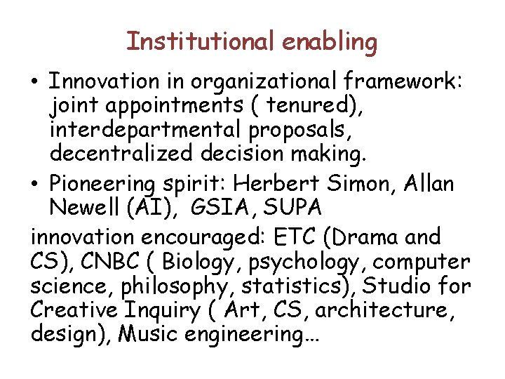 Institutional enabling • Innovation in organizational framework: joint appointments ( tenured), interdepartmental proposals, decentralized Institutional enabling • Innovation in organizational framework: joint appointments ( tenured), interdepartmental proposals, decentralized