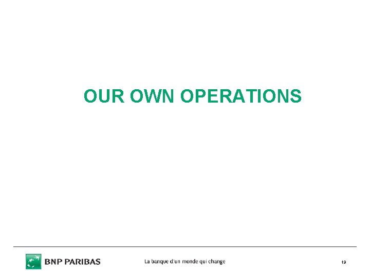 OUR OWN OPERATIONS 19 