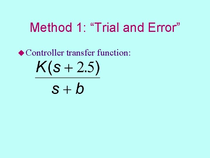 Method 1: “Trial and Error” u Controller transfer function: 