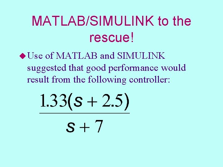 MATLAB/SIMULINK to the rescue! u Use of MATLAB and SIMULINK suggested that good performance