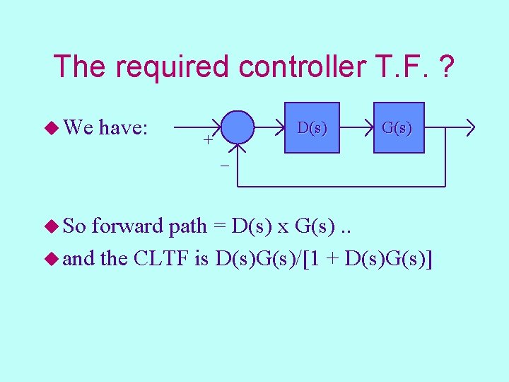 The required controller T. F. ? u We have: + D(s) G(s) _ u