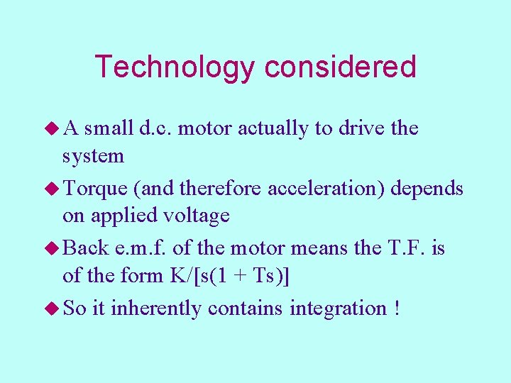 Technology considered u A small d. c. motor actually to drive the system u