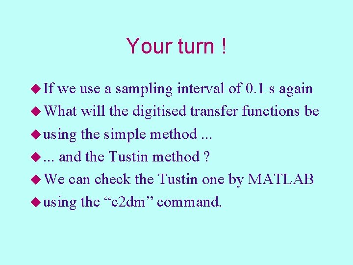 Your turn ! u If we use a sampling interval of 0. 1 s