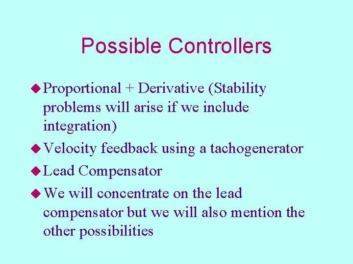 Possible Controllers u Proportional + Derivative (Stability problems will arise if we include integration)