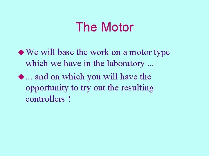 The Motor u We will base the work on a motor type which we