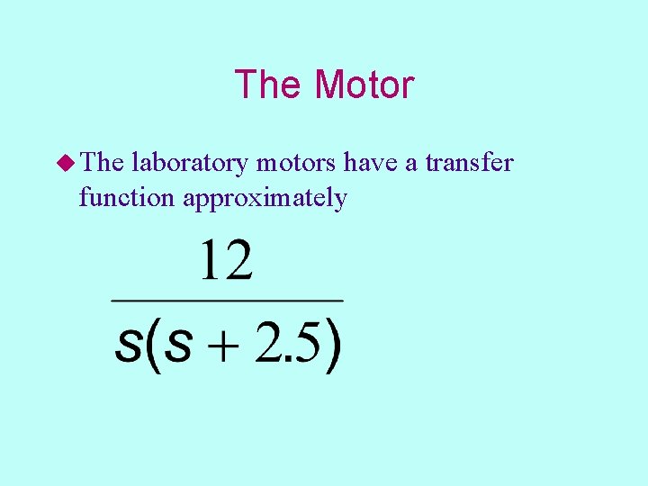 The Motor u The laboratory motors have a transfer function approximately 