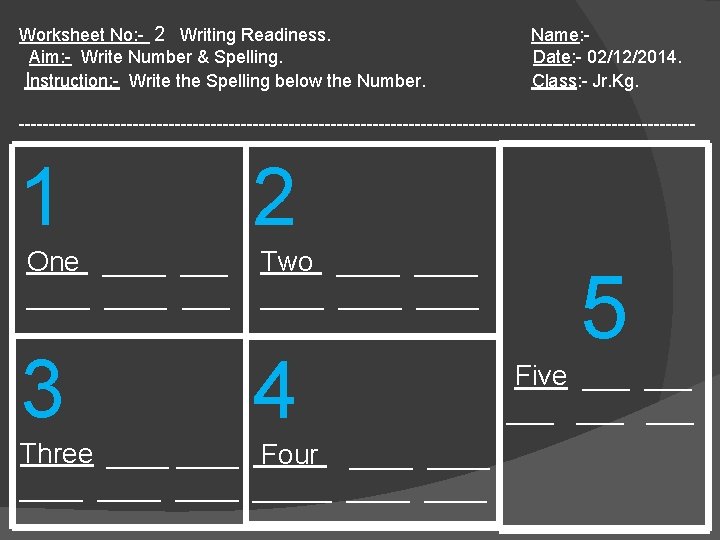 Worksheet No: - 2 Writing Readiness. Aim: - Write Number & Spelling. Instruction: -