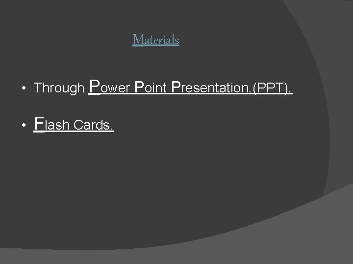 Materials • Through Power Point Presentation. (PPT). • Flash Cards. 