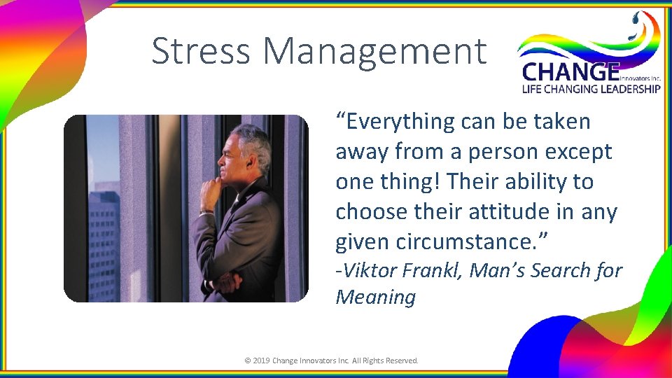 Stress Management “Everything can be taken away from a person except one thing! Their