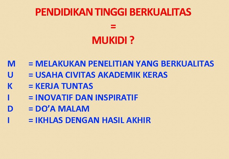 PENDIDIKAN TINGGI BERKUALITAS = MUKIDI ? M U K I D I = MELAKUKAN