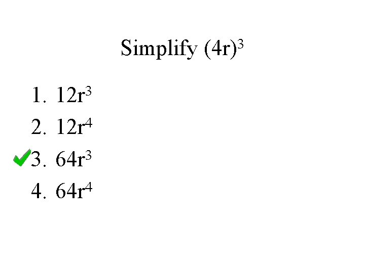 Simplify 1. 2. 3. 4. 12 r 3 12 r 4 3 64 r
