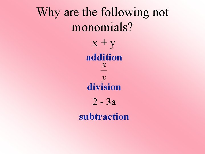 Why are the following not monomials? x+y addition division 2 - 3 a subtraction