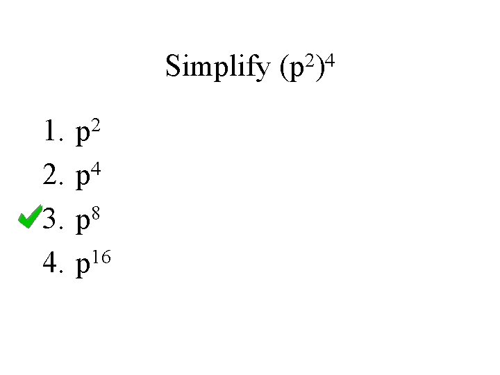 Simplify 1. 2. 3. 4. p 2 p 4 8 p 16 p 2