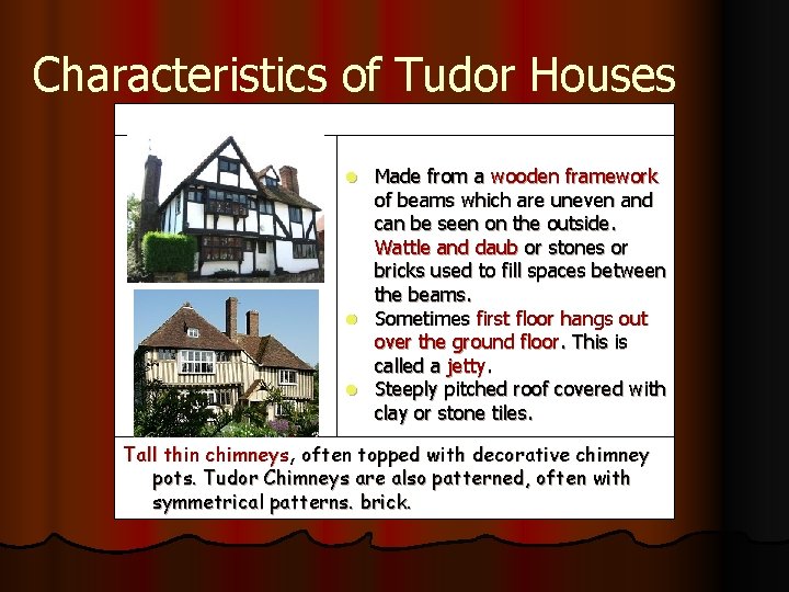 Characteristics of Tudor Houses Made from a wooden framework of beams which are uneven