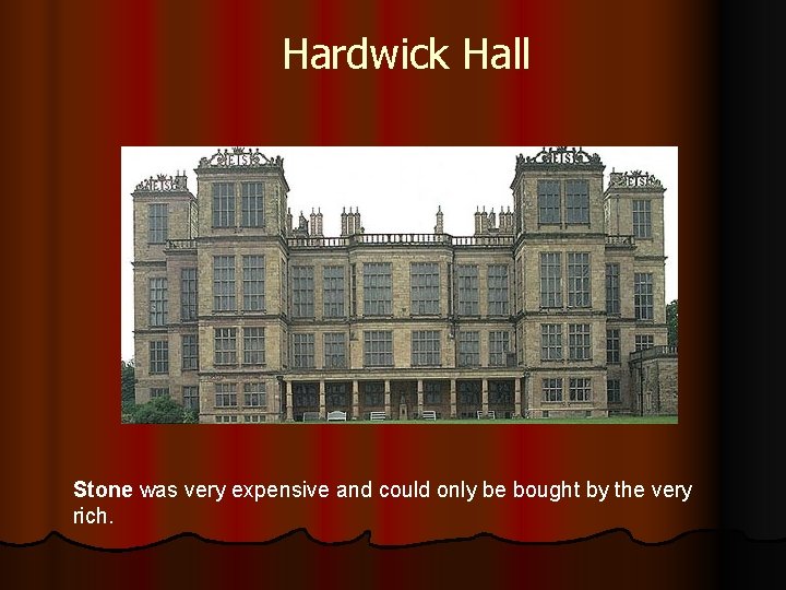 Hardwick Hall Stone was very expensive and could only be bought by the very