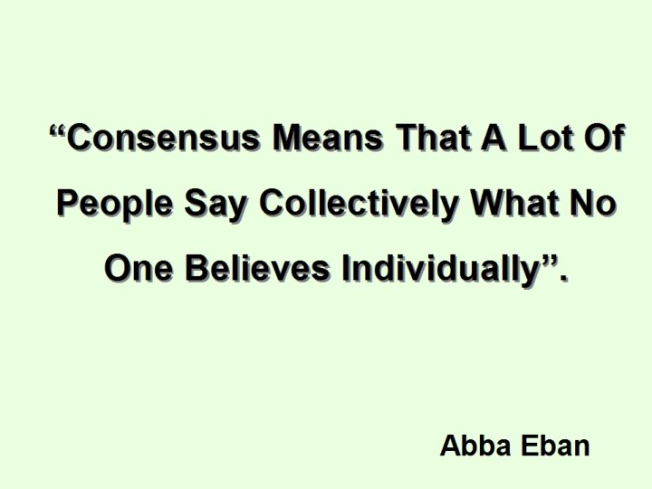 “Consensus Means That A Lot Of People Say Collectively What No One Believes Individually”.