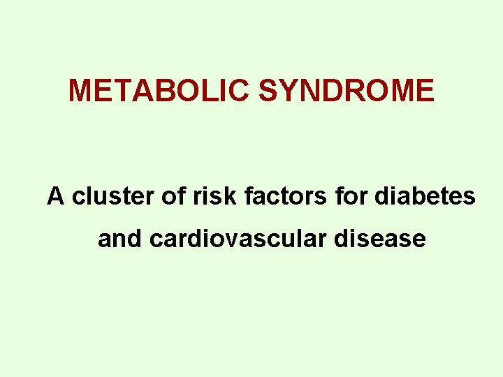 METABOLIC SYNDROME A cluster of risk factors for diabetes and cardiovascular disease 