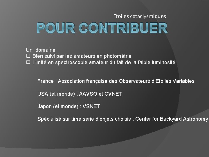 Etoiles cataclysmiques POUR CONTRIBUER Un domaine q Bien suivi par les amateurs en photométrie