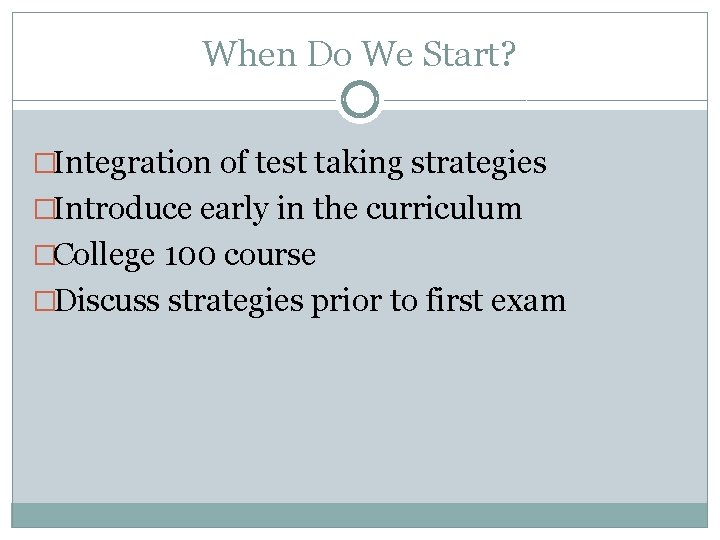 When Do We Start? �Integration of test taking strategies �Introduce early in the curriculum