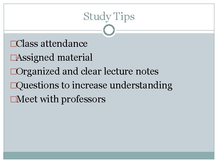 Study Tips �Class attendance �Assigned material �Organized and clear lecture notes �Questions to increase