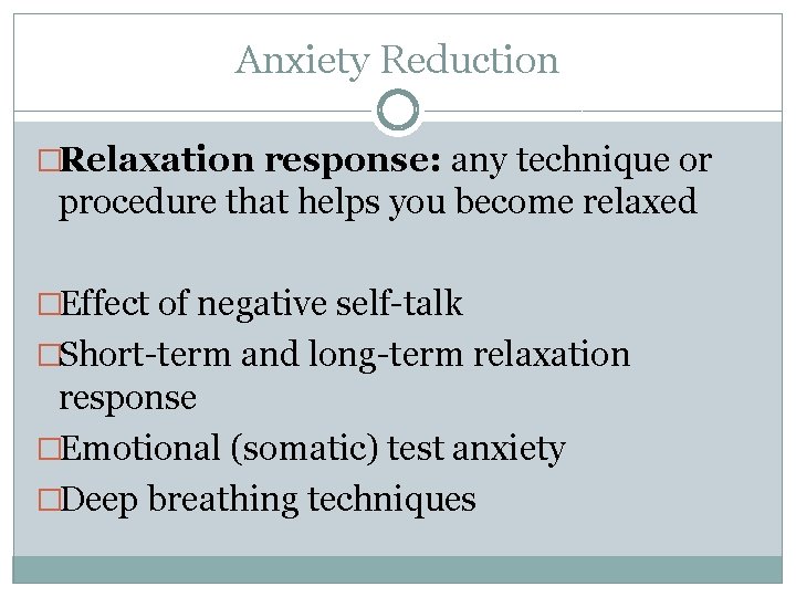 Anxiety Reduction �Relaxation response: any technique or procedure that helps you become relaxed �Effect