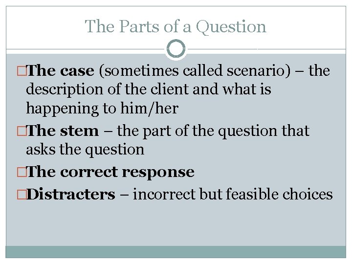 The Parts of a Question �The case (sometimes called scenario) – the description of