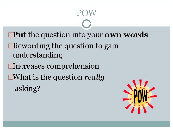 POW �Put the question into your own words �Rewording the question to gain understanding