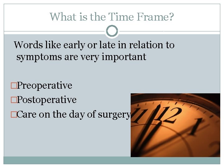 What is the Time Frame? Words like early or late in relation to symptoms