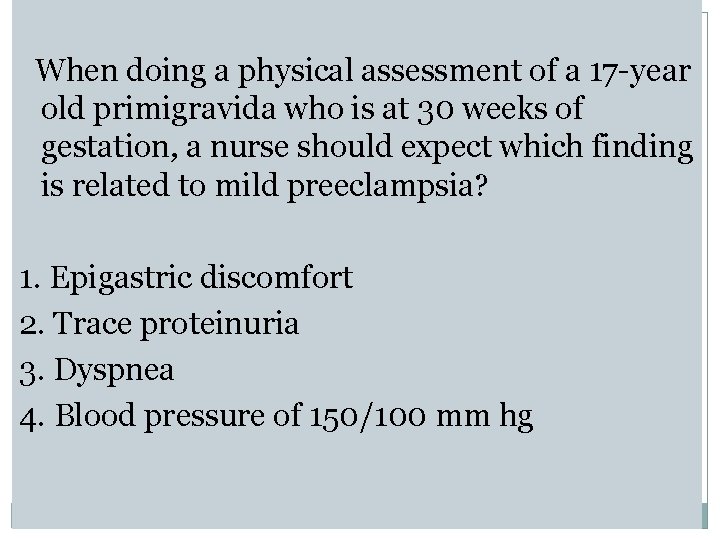  When doing a physical assessment of a 17 -year old primigravida who is