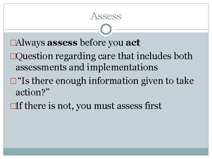 Assess �Always assess before you act �Question regarding care that includes both assessments and