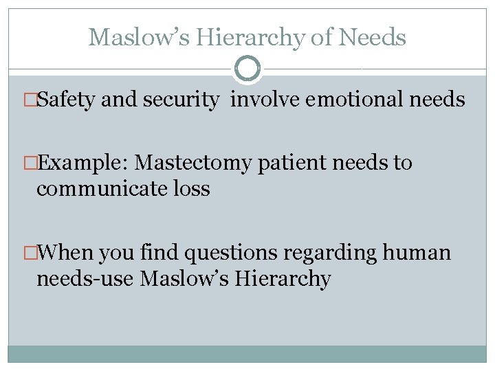 Maslow’s Hierarchy of Needs �Safety and security involve emotional needs �Example: Mastectomy patient needs