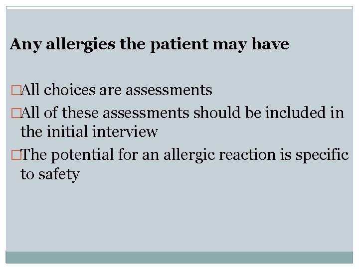 Any allergies the patient may have �All choices are assessments �All of these assessments