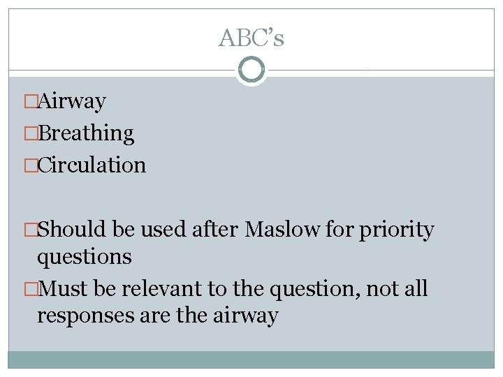 ABC’s �Airway �Breathing �Circulation �Should be used after Maslow for priority questions �Must be