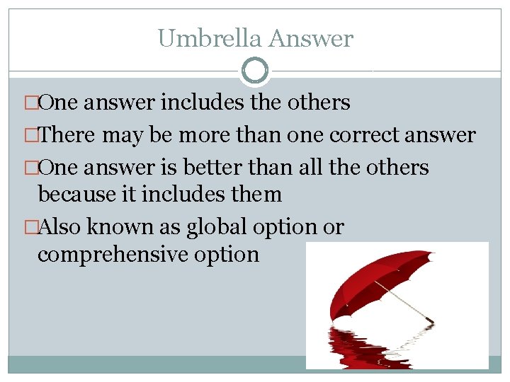 Umbrella Answer �One answer includes the others �There may be more than one correct