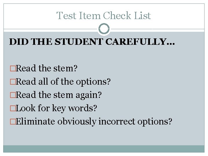 Test Item Check List DID THE STUDENT CAREFULLY… �Read the stem? �Read all of