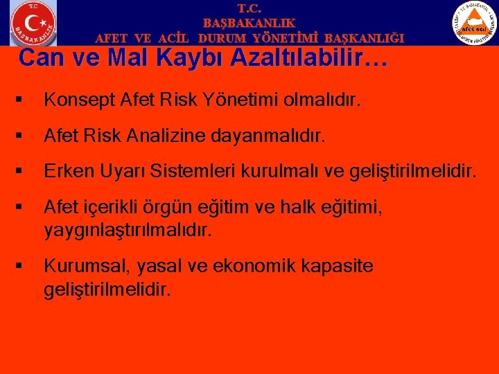 T. C. BAŞBAKANLIK AFET VE ACİL DURUM YÖNETİMİ BAŞKANLIĞI Can ve Mal Kaybı Azaltılabilir…