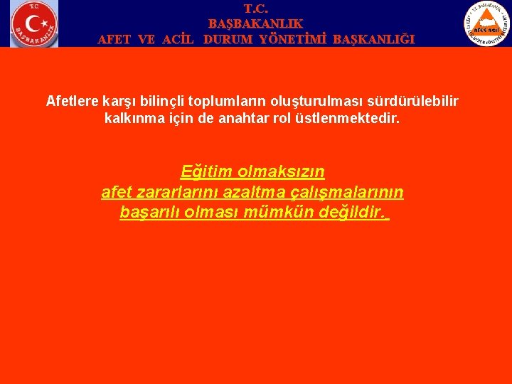 T. C. BAŞBAKANLIK AFET VE ACİL DURUM YÖNETİMİ BAŞKANLIĞI Afetlere karşı bilinçli toplumların oluşturulması