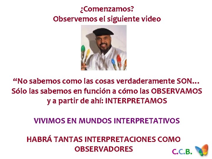 ¿Comenzamos? Observemos el siguiente video “No sabemos como las cosas verdaderamente SON… Sólo las