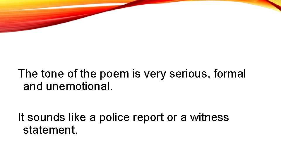 The tone of the poem is very serious, formal and unemotional. It sounds like