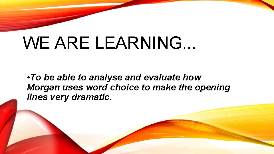 WE ARE LEARNING. . . • To be able to analyse and evaluate how